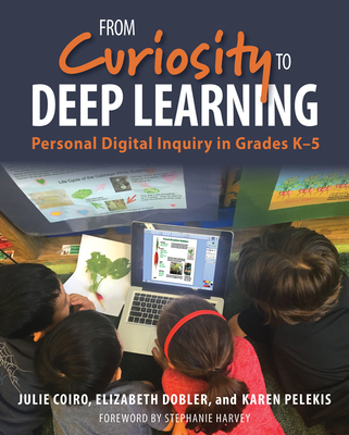 From Curiosity to Deep Learning: Personal Digital Inquiry in Grades K-5 - Coiro, Julie, and Dobler, Elizabeth, and Pelekis, Karen