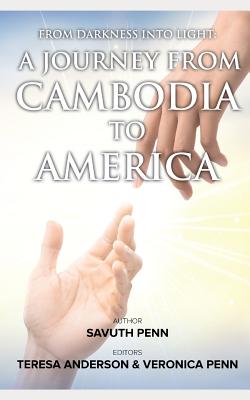 From Darkness Into Light: A Journey from Cambodia to America - Anderson, Teresa (Editor), and Penn, Veronica (Editor), and Penn, Savuth