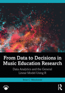 From Data to Decisions in Music Education Research: Data Analytics and the General Linear Model Using R