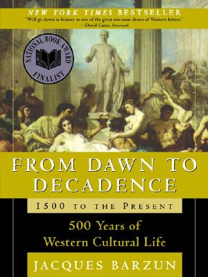 From Dawn to Decadence: 1500 to the Present: 500 Years of Western Cultural Life - Barzun, Jacques
