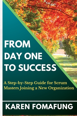 From Day One to Success: A Step-by-Step Guide for Scrum Masters Joining a New Organization - Consulting, Beingagile (Preface by), and Fomafung, Karen