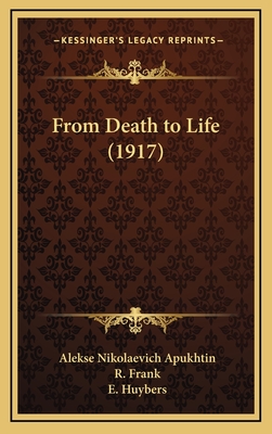 From Death to Life (1917) - Apukhtin, Alekse Nikolaevich, and Frank, R (Translated by), and Huybers, E (Translated by)