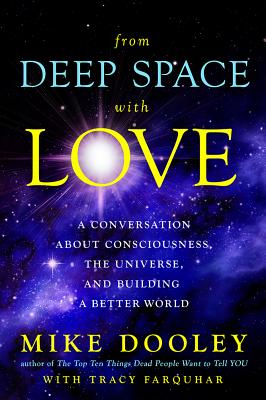 From Deep Space with Love: A Conversation about Consciousness, the Universe, and Building a Better World - Dooley, Mike, and Farquhar, Tracy (Contributions by)