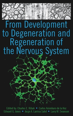 From Development to Degeneration and Regeneration of the Nervous System - Ribak, Charles E, PhD (Editor), and de la Hoz Phd, Carlos Aramburo (Editor), and Jones Phd, Edward G (Editor)