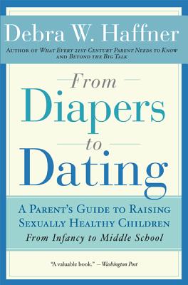 From Diapers to Dating: A Parent's Guide to Raising Sexually Healthy Children - From Infancy to Middle School - Haffner, Debra W, Reverend, MPH