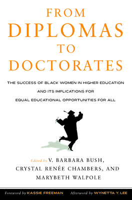 From Diplomas to Doctorates: The Success of Black Women in Higher Education and its Implications for Equal Educational Opportunities for All - Bush, V Barbara (Editor), and Chambers, Crystal Renee (Editor), and Walpole, Mary Beth (Editor)