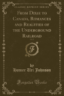 From Dixie to Canada, Romances and Realities of the Underground Railroad, Vol. 1 (Classic Reprint)