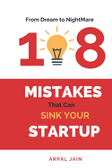 From Dream to Nightmare: 108 mistakes that can Sink your Startup: "Dream, Learn, Triumph: 108 Startup Survival Secrets"