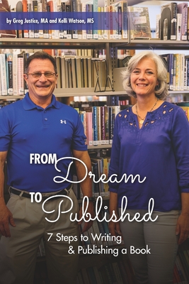 From Dream To Published: 7 Steps to Writing & Publishing a Book - Watson, Kelli, and Justice, Greg
