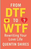 From DTF to WTF: Rewriting Your Love Life