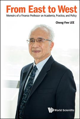 From East to West: Memoirs of a Finance Professor on Academia, Practice, and Policy - Lee, Cheng Few