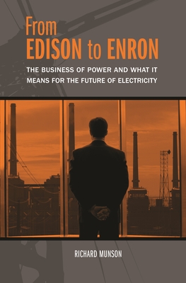 From Edison to Enron: The Business of Power and What It Means for the Future of Electricity - Munson, Richard