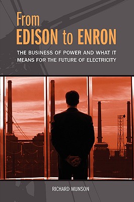 From Edison to Enron: The Business of Power and What It Means for the Future of Electricity - Munson, Richard