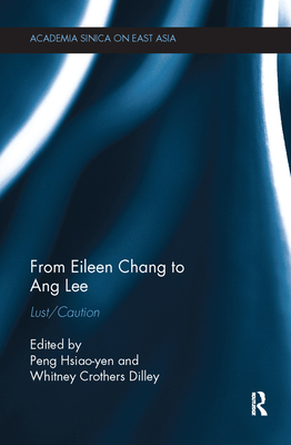 From Eileen Chang to Ang Lee: Lust/Caution - Hsiao-yen, Peng (Editor), and Crothers Dilley, Whitney (Editor)