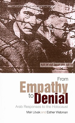 From Empathy to Denial: Arab Responses to the Holocaust - Litvak, Meir, Professor, and Webman, Ester, Professor