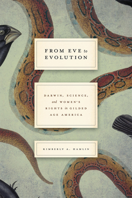From Eve to Evolution: Darwin, Science, and Women's Rights in Gilded Age America - Hamlin, Kimberly A