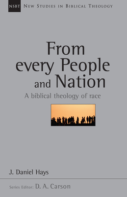 From Every People and Nation: A Biblical Theology of Race Volume 14 - Hays, J Daniel, and Carson, D A (Editor)