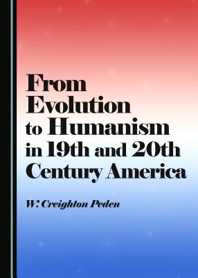 From Evolution to Humanism in 19th and 20th Century America - Peden, W. Creighton