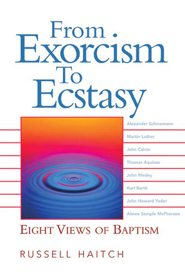 From Exorcism to Ecstasy: Eight Views of Baptism - Haitch, Russell