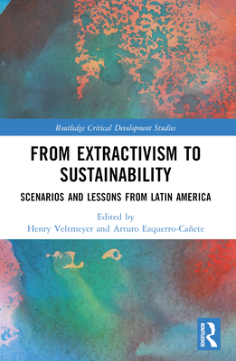 From Extractivism to Sustainability: Scenarios and Lessons from Latin America - Veltmeyer, Henry (Editor), and Ezquerro-Caete, Arturo (Editor)