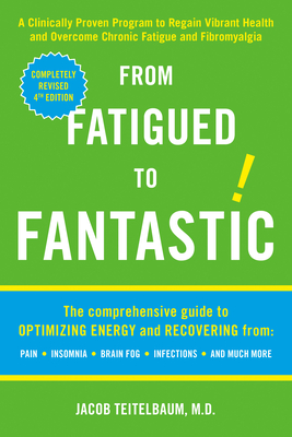From Fatigued to Fantastic!: A Clinically Proven Program to Regain Vibrant Health and Overcome Chronic Fatigue and Fibromyalgia - Teitelbaum, Jacob, MD