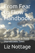 From Fear to Flow Handbook: How to Flourish in These Unpredictable Times