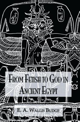 From Fetish To God Ancient Egypt - Wallis Budge, E.A.