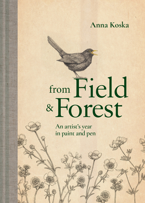 From Field & Forest: An Artist's Year in Paint and Pen - Koska, Anna