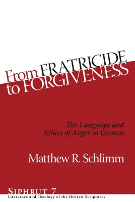 From Fratricide to Forgiveness: The Language and Ethics of Anger in Genesis - Schlimm, Matthew R