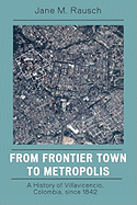 From Frontier Town to Metropolis: A History of Villavicencio, Colombia, since 1842