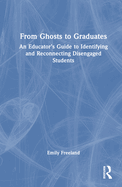 From Ghosts to Graduates: An Educator's Guide to Identifying and Reconnecting Disengaged Students