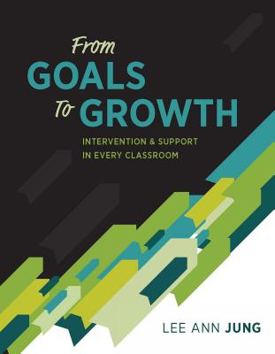 From Goals to Growth: Intervention & Support in Every Classroom - Jung, Lee Ann