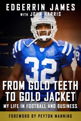 From Gold Teeth to Gold Jacket: My Life in Football and Business - James, Edgerrin, and Harris, John, and Manning, Peyton (Foreword by)