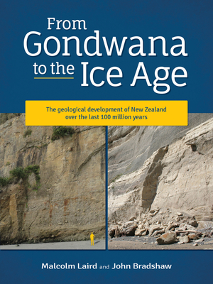 From Gondwana to the Ice Age: The geology of New Zealand over the last 100 million years - Laird, Malcolm, and Bradshaw, John