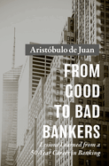 From Good to Bad Bankers: Lessons Learned from a 50-Year Career in Banking