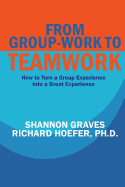 From Group-Work to Teamwork: How to Turn a Group Experience into a Great Experience
