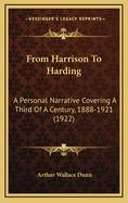 From Harrison to Harding: A Personal Narrative Covering a Third of a Century, 1888-1921 (1922)