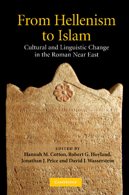 From Hellenism to Islam: Cultural and Linguistic Change in the Roman Near East - Cotton, Hannah M. (Editor), and Hoyland, Robert G. (Editor), and Price, Jonathan J. (Editor)