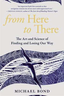 From Here to There: The Art and Science of Finding and Losing Our Way - Bond, Michael