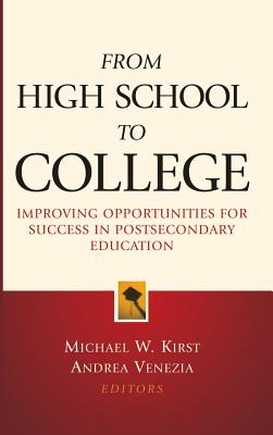 From High School to College: Improving Opportunities for Success in Postsecondary Education - Kirst, Michael W (Editor), and Venezia, Andrea, Dr. (Editor)