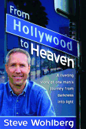 From Hollywood to Heaven: A Riveting Story of One Man's Journey from Darkness Into Light