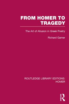 From Homer to Tragedy: The Art of Allusion in Greek Poetry - Garner, Richard