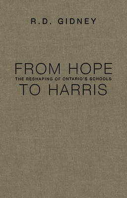 From Hope to Harris: The Reshaping of Ontario's Schools - Gidney, R D