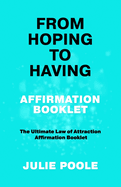 From Hoping to Having Affirmation Booklet: The Ultimate Law of Attraction Affirmation Booklet