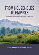 From Households to Empires: Papers in Memory of Bradley J. Parker