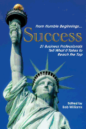 From Humble Beginnings. . . Success: 21 Business Professionals Tell What It Takes to Reach the Top