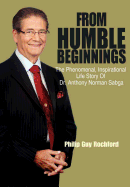 From Humble Beginnings: The Phenomenal, Inspirational Life Story of Dr. Anthony Norman Sabga