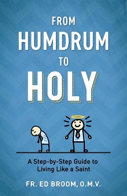 From Humdrum to Holy: A Step-By-Step Guide to Living Like a Saint - Broom Omv, Fr Ed