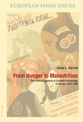 From Hunger to Malnutrition: The Political Economy of Scientific Knowledge in Europe, 1918-1960 - Campanini, Antonella (Series edited by), and Scholliers, Peter (Series edited by), and Williot, Jean-Pierre (Series edited by)