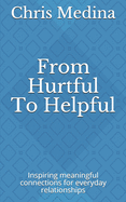From Hurtful To Helpful: Inspiring meaningful connections for everyday relationships